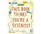 This Book Thinks You're a Scientist: Experiment, Imagine, Create